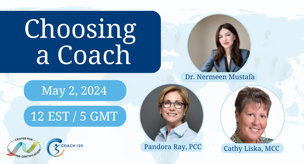 Choosing a Coach, Photos of Dr. Nermeen Mustafa, Pandora Ray, and Cathy Liska with Center for Coaching Certification Logo, Coach 123 logo, includes upcoming LinkedIn event on May 2, 2024 at 12 Noon EST/5 GMT